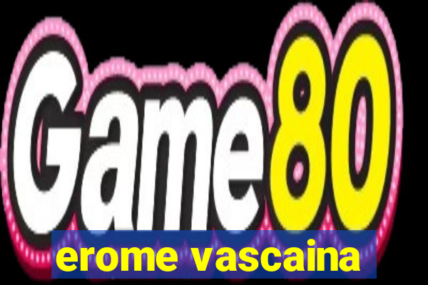 erome vascaina